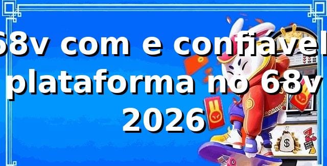 68v com e confiável: plataforma no 68v 2026