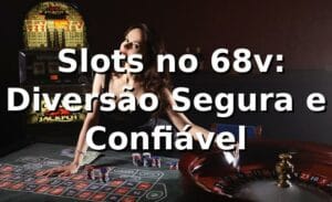 ⭐ Slots no 68v: Diversão Segura e Confiável